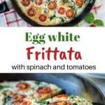 two images with text in between. text reads "egg white frittata with spinach and tomatoes". Top image is overhead view of egg white frittata with cherry tomatoes and spinach in black frying pan. bottom image is close up of a slice of egg white frittata.