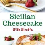 two images with text in between. text reads sicilian cheesecake with ricotta. top image is close up of a slice of sweet ricotta tart on white plate with a strawberry on the side. Bottom image is golden brown, round dessert with 3 strawberries on top and a slice removed.